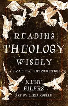 Reading Theology Wisely. A Practical Introduction, Paperback/Kent Eilers