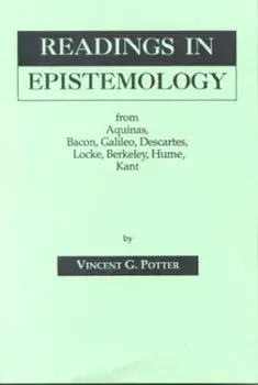 Readings in Epistemology: From Aquinas, Bacon, Galileo, Descartes, Locke, Hume, Kant., Paperback/Vincent G. Potter