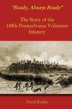 "Ready, Always Ready": The Story of the 148th Pennsylvania Volunteer Infantry, Paperback/David Kohler