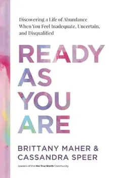 Ready As You Are. Discovering a Life of Abundance When You Feel Inadequate, Uncertain, and Disqualified, Hardback/Cassandra Speer