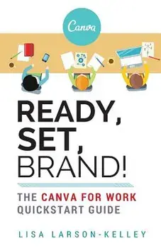 Ready, Set, Brand!: The Canva for Work QuickStart Guide, Paperback/Lisa Larson-Kelley