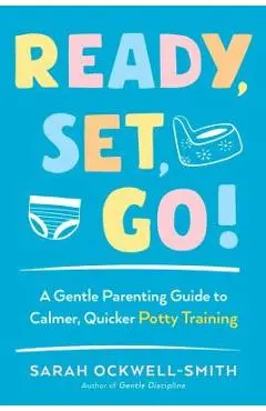 Ready, Set, Go!: A Gentle Parenting Guide to Calmer, Quicker Potty Training - Sarah Ockwell-smith
