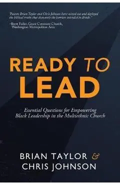 Ready to Lead: Essential Questions for Empowering Black Leadership in the Multiethnic Church - Brian Taylor