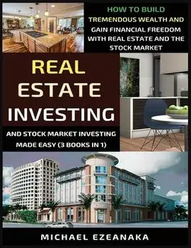 Real Estate Investing And Stock Market Investing Made Easy (3 Books In 1): How To Build Tremendous Wealth And Gain Financial Freedom With Real Estate, Paperback/Michael Ezeanaka