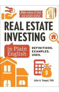 Real Estate Investing in Plain English: Definitions. Examples. Uses. - John A. Yoegel