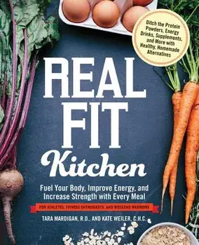 Real Fit Kitchen: Fuel Your Body, Improve Energy, and Increase Strength with Every Meal, Paperback/Tara Mardigan R. D.