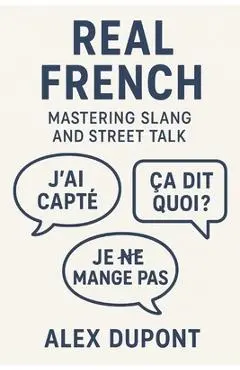 Real French - Mastering Slang and Street Talk - Alex Dupont