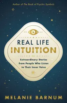 Real Life Intuition. Extraordinary Stories from People Who Listen to Their Inner Voice, Paperback/Melanie Barnum
