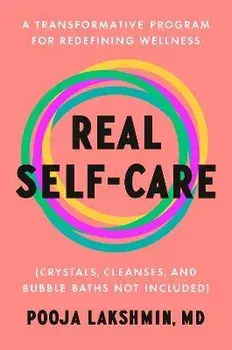 Real Self-Care: A Transformative Program for Redefining Wellness (Crystals, Cleanses, and Bubble Baths Not Included), Hardcover/Pooja Lakshmin