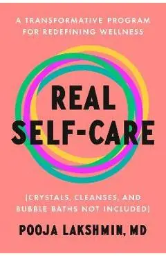 Real Self-Care: A Transformative Program for Redefining Wellness (Crystals, Cleanses, and Bubble Baths Not Included) - Pooja Lakshmin