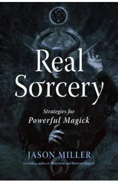 Real Sorcery: Strategies for Powerful Magick - Jason Miller
