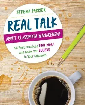 Real Talk about Classroom Management: 50 Best Practices That Work and Show You Believe in Your Students, Paperback/Serena Pariser