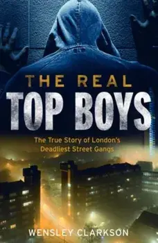 Real Top Boys. The True Story of London's Deadliest Street Gangs, Paperback/Wensley Clarkson