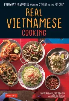Real Vietnamese Cooking: Everyday Favorites from the Street to the Kitchen, Paperback/Yumiko Adachi