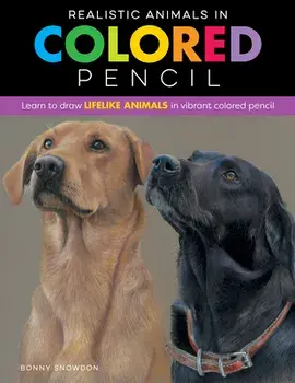 Realistic Animals in Colored Pencil: Learn to Draw Lifelike Animals in Vibrant Colored Pencil, Paperback/Bonny Snowdon