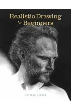 Realistic Drawing for Beginners: How to Create Stunning, Lifelike Drawings of Any Subject - Matheus Macedo