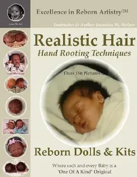 Realistic Hair for Reborn Dolls & Kits: Hand Rooting Techniques Excellence in Reborn Artistryt Series, Paperback/Jeannine M. Holper