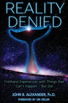 Reality Denied: Firsthand Experiences with Things That Can't Happen - But Did, Paperback/John B. Alexander