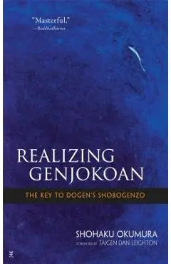 Realizing Genjokoan: The Key to Dogen's Shobogenzo - Shohaku Okumura