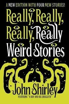Really, Really, Really, Really Weird Stories, Paperback/John Shirley
