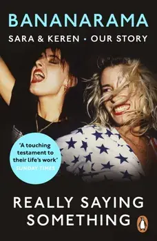 Really Saying Something. Sara & Keren - Our Bananarama Story, Paperback/Keren Woodward