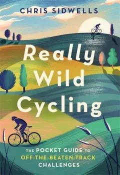 Really Wild Cycling. The pocket guide to off-the-beaten-track challenges, Paperback/Chris Sidwells