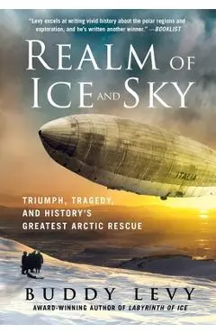Realm of Ice and Sky: Triumph, Tragedy, and History's Greatest Arctic Rescue - Buddy Levy
