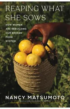 Reaping What She Sows: How Women Are Rebuilding Our Broken Food System - Nancy Matsumoto