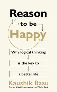 Reason to Be Happy. Why logical thinking is the key to a better life, Paperback/Kaushik Basu