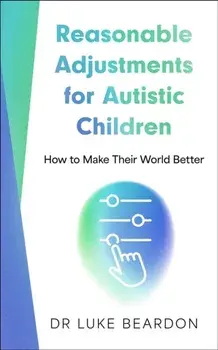 Reasonable Adjustments for Autistic Children. How to Make Their World Better, Paperback/Luke Beardon