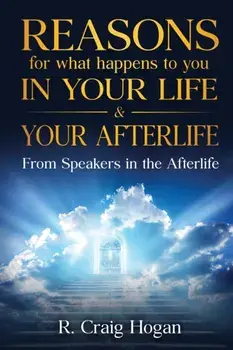 Reasons for What Happens to You in Your Life & Your Afterlife, Paperback/R. Hogan Craig