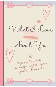 Reasons Why I Love You: 30 Reasons Why I Love You! Fill and customize journal with cute romantic reasons why you love your partner and love qu - Nichoolee Crristtens