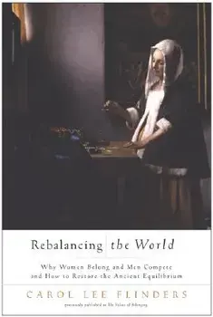 Rebalancing the World: Why Women Belong and Men Compete and How to Restore the Ancient Equilibrium, Paperback/Carol L. Flinders