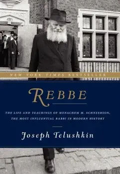 Rebbe: The Life and Teachings of Menachem M. Schneerson, the Most Influential Rabbi in Modern History, Hardcover/Joseph Telushkin