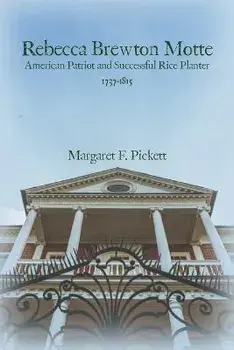 Rebecca Brewton Motte: American Patriot and Successful Rice Planter, Paperback/Margaret Pickett