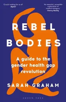 Rebel Bodies. A guide to the gender health gap revolution, Paperback/Sarah Graham
