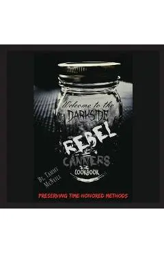 Rebel Canners Cookbook: Preserving Time-Honored Methods - Tammy Mcneill