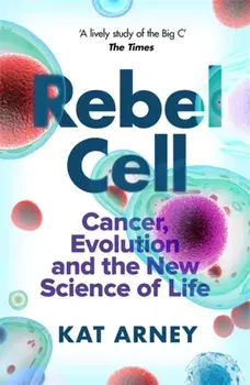 Rebel Cell. Cancer, Evolution and the Science of Life, Paperback/Dr Kat Arney