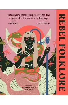 Rebel Folklore: Empowering Tales of Spirits, Witches, and Other Misfits from Anansi to Baba Yaga - Icy Sedgwick