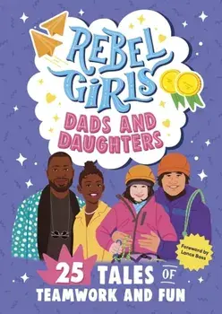 Rebel Girls Dads and Daughters. 25 Tales of Teamwork and Fun, Paperback/Rebel Girls