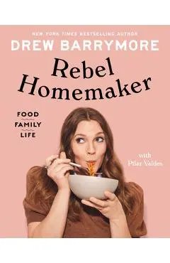Rebel Homemaker: Food, Family, Life - Drew Barrymore