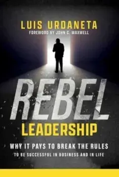 Rebel Leadership. Why It Pays to Break the Rules to Be Successful in Business and Life, Hardback/***