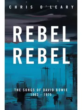 Rebel Rebel. The Songs of David Bowie: 1963 - 1976, New ed, Paperback/Chris O'Leary