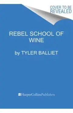 Rebel School of Wine: A Visual Guide to Drinking with Confidence - Tyler Balliet