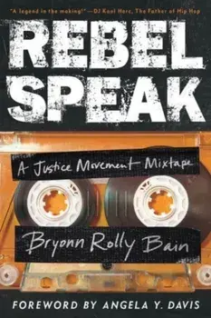 Rebel Speak. A Justice Movement Mixtape, Hardback/Bryonn Rolly Bain
