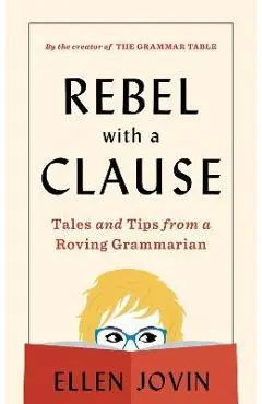 Rebel with a Clause: Tales and Tips from a Roving Grammarian - Ellen Jovin