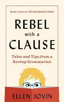 Rebel with a Clause: Tales and Tips from a Roving Grammarian, Hardcover/Ellen Jovin
