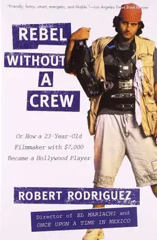 Rebel Without a Crew: Or How a 23-Year-Old Filmmaker with $7,000 Became a Hollywood Player, Paperback/Robert Rodriguez