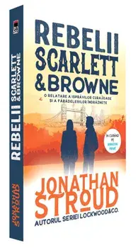Rebelii. Scarlett & Browne. O relatare a ispravilor curajoase si a faradelegilor indraznete/Jonathan Stroud