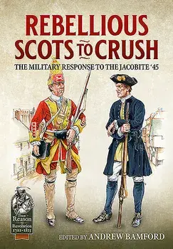 Rebellious Scots to Crush: The Military Response to the Jacobite '45, Hardcover/Andrew Bamford